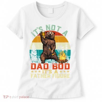 It's Not A Dad Bod It's A Father Figure Funny Bear Fathers Meaningful Gift Women's T-Shirt