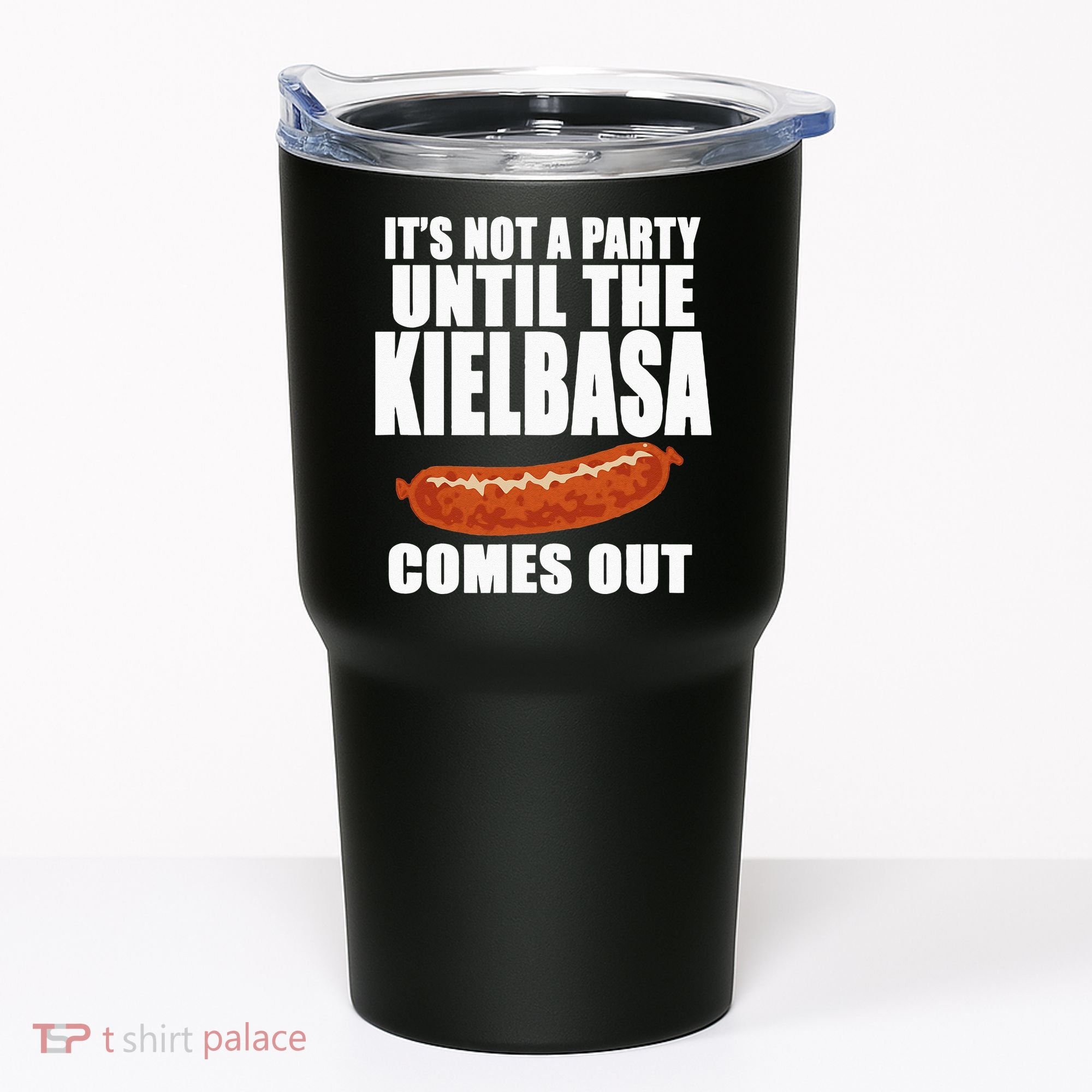 ITS NOT A PARTY UNTIL THE KIELBASA COMES OUT Funny Polish Tumbler