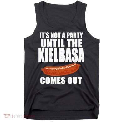 ITS NOT A PARTY UNTIL THE KIELBASA COMES OUT Funny Polish Tank Top