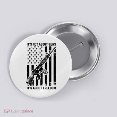 It's Not About Guns It's About Freedom Usa Ar15 Pro Gun Button