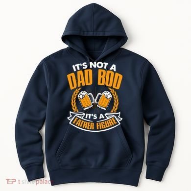 It's Not A Dad Bod It's A Father Figure Drinking Beer Hoodie