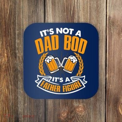 It's Not A Dad Bod It's A Father Figure Drinking Beer Coaster