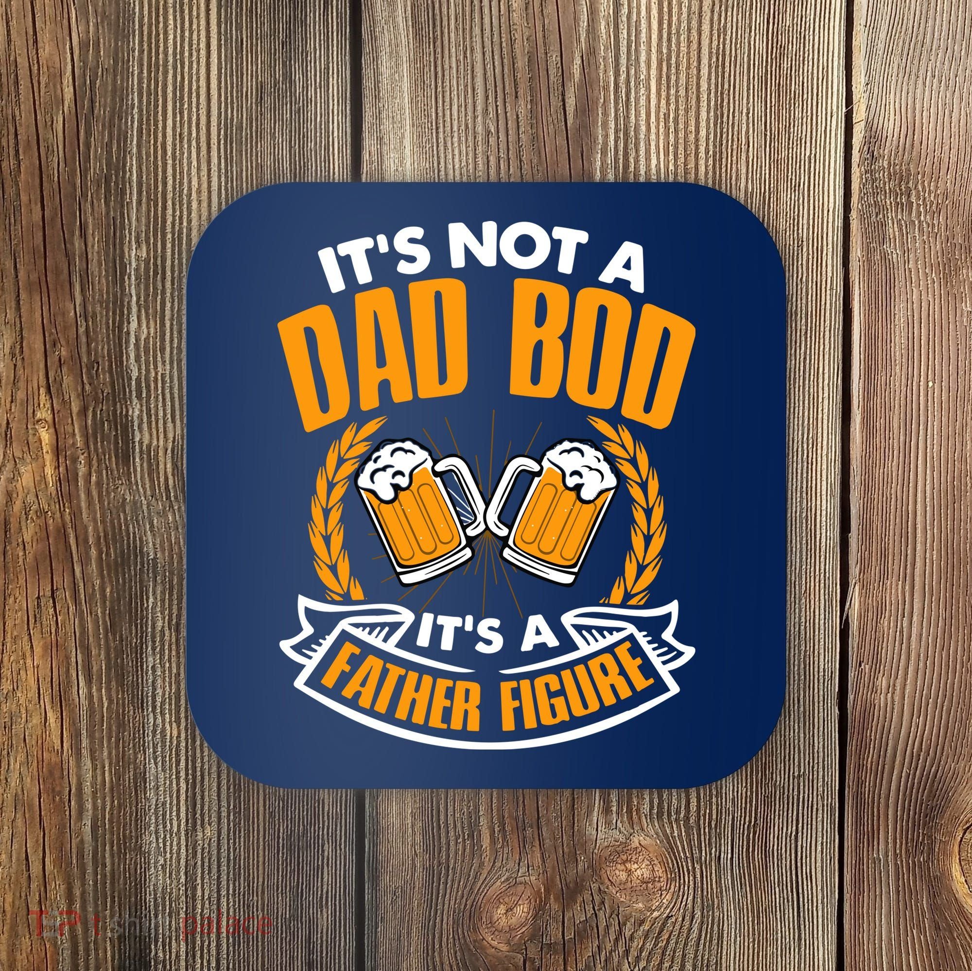 It's Not A Dad Bod It's A Father Figure Drinking Beer Coaster
