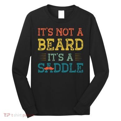 It's Not A Beard It's A Saddle for Fathers Day Long Sleeve Shirt