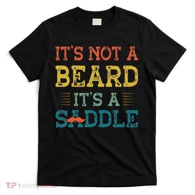 It's Not A Beard It's A Saddle for Fathers Day T-Shirt
