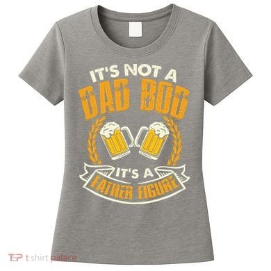 It's Not A Dad Bod It's A Father Figure Father's Day Funny Women's T-Shirt