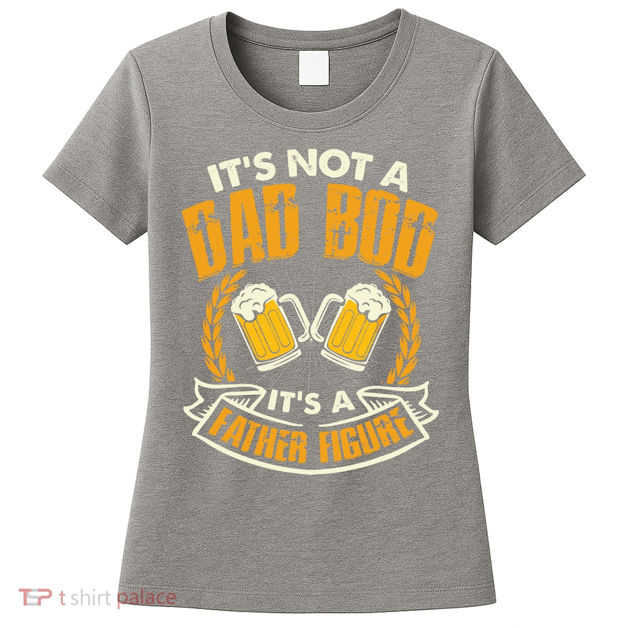 It's Not A Dad Bod It's A Father Figure Father's Day Funny Women's T-Shirt