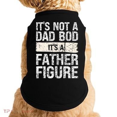 It's Not A Dad Bod It's A Father Figure Gift Doggie Tank