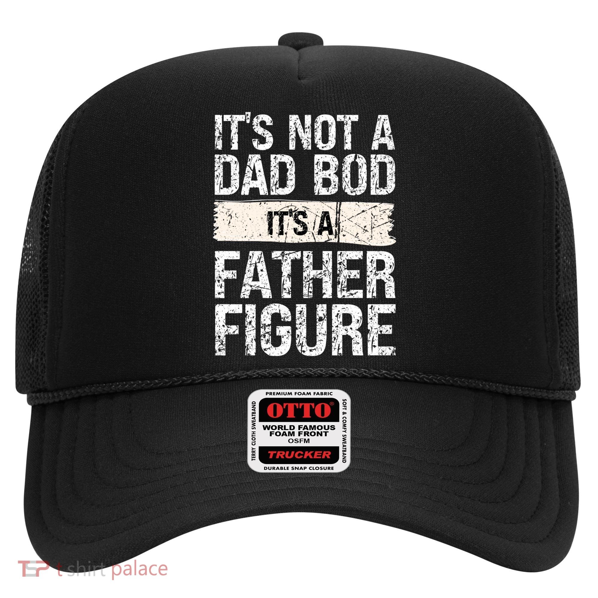 It's Not A Dad Bod It's A Father Figure Gift Hat