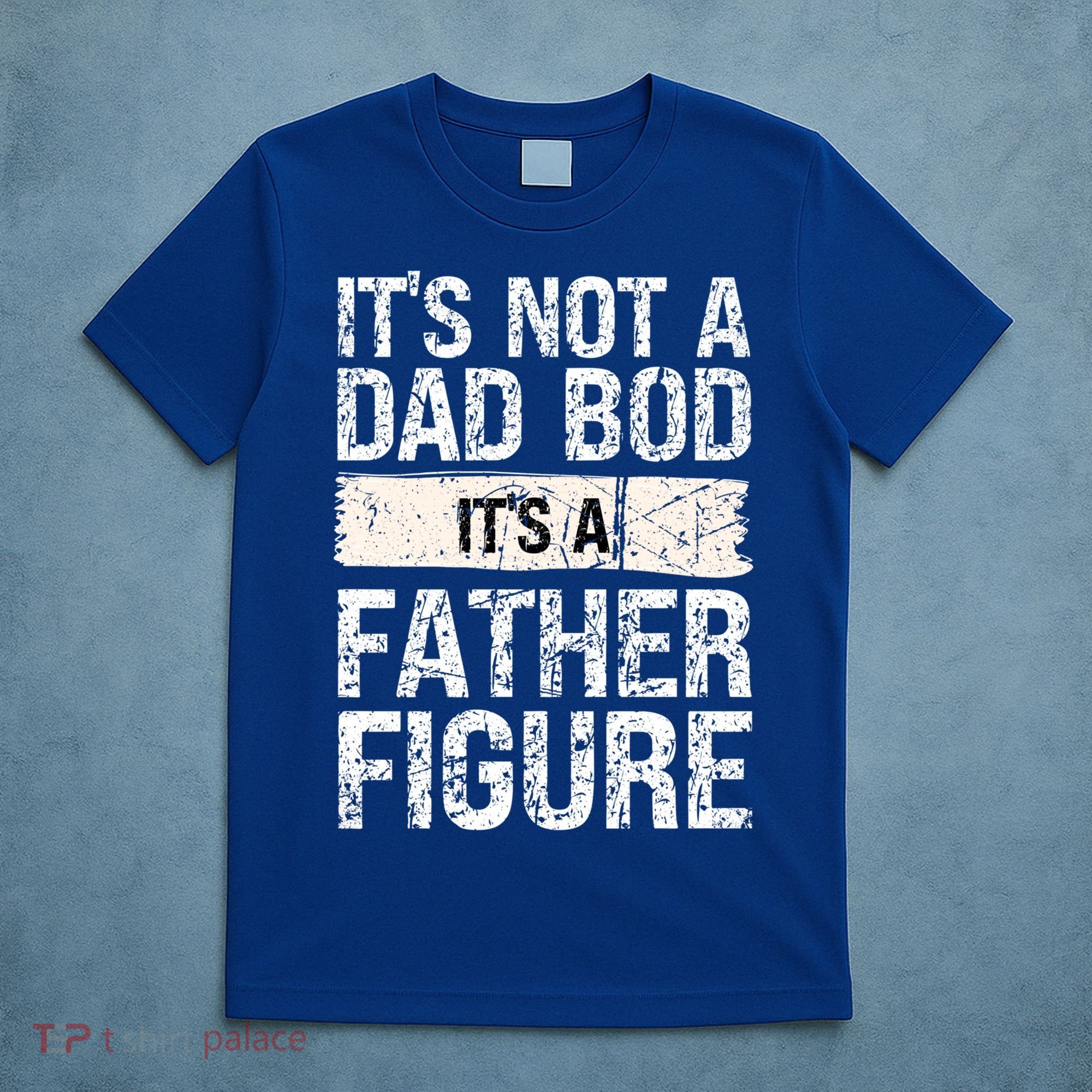 It's Not A Dad Bod It's A Father Figure Gift T-Shirt