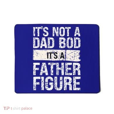 It's Not A Dad Bod It's A Father Figure Gift Mousepad