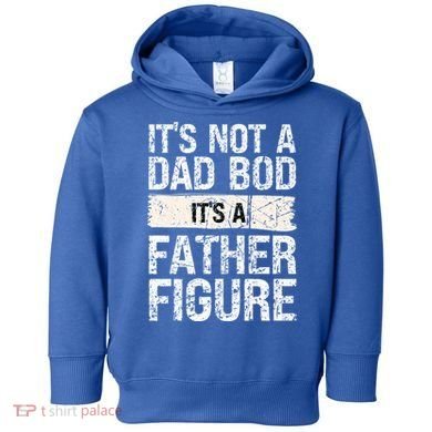 It's Not A Dad Bod It's A Father Figure Gift Toddler Hoodie