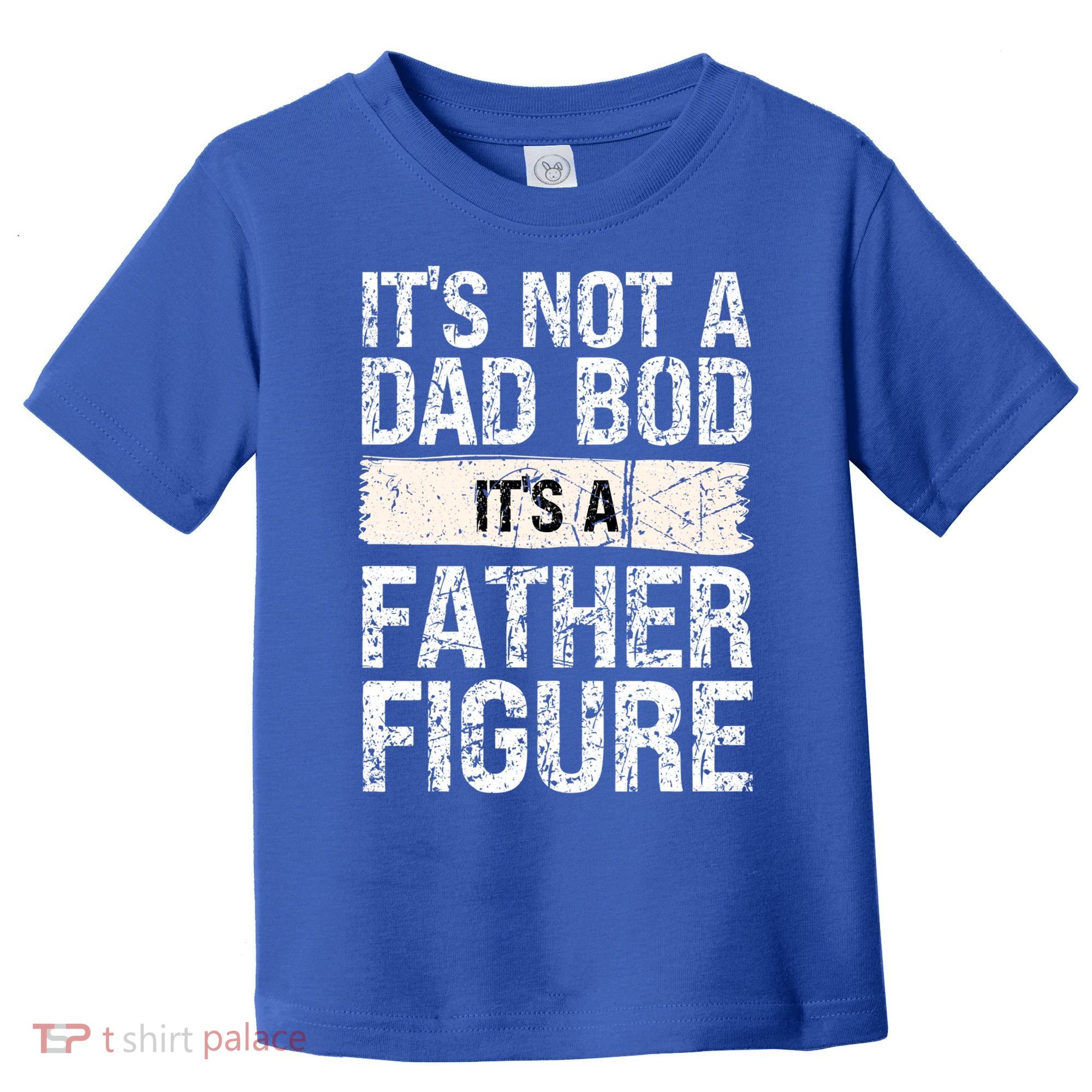 It's Not A Dad Bod It's A Father Figure Gift Toddler T-Shirt