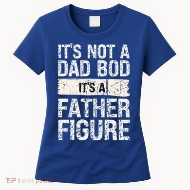 It's Not A Dad Bod It's A Father Figure Gift Women's T-Shirt