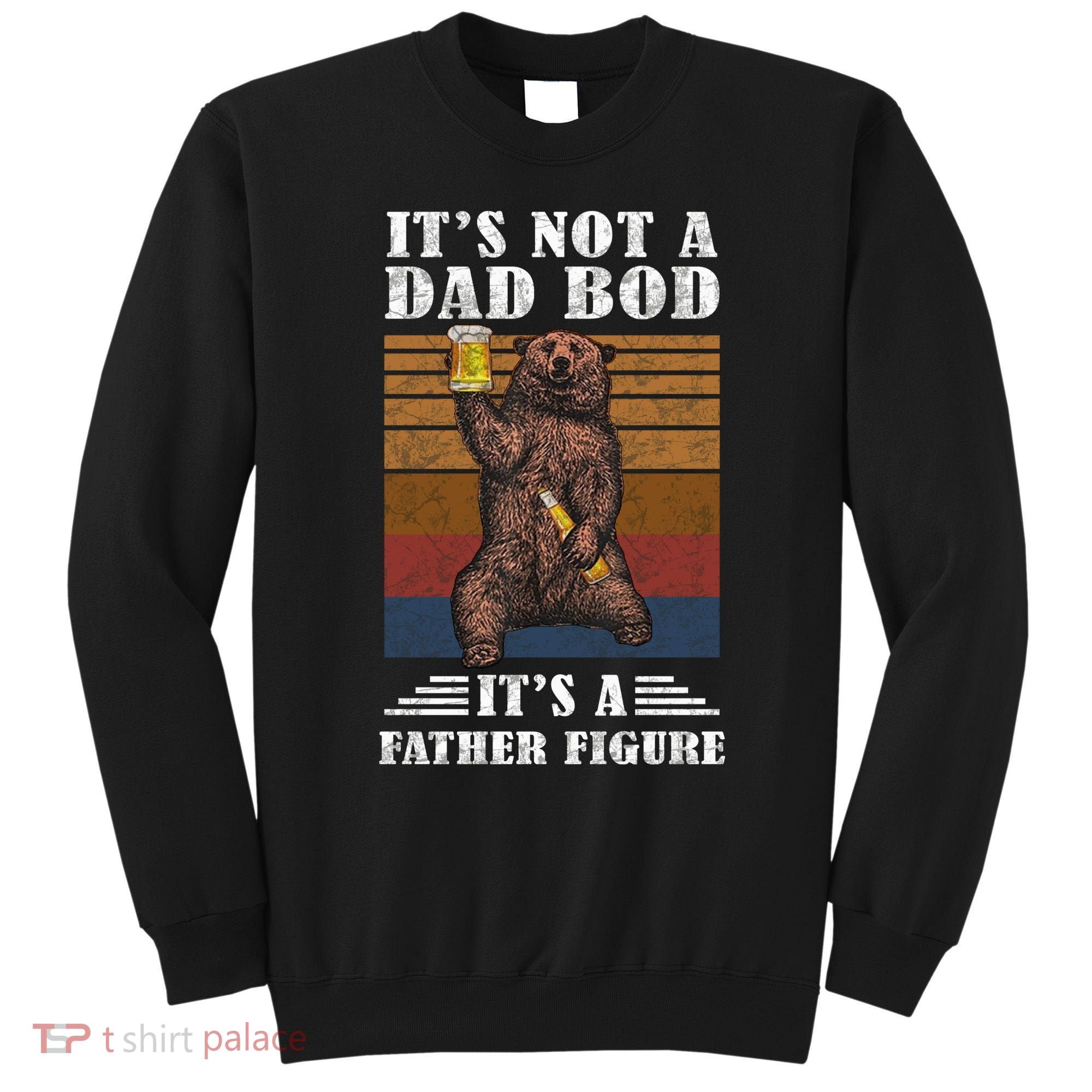 It's Not A Dad Bod It's Father Figure Funny Bear Beer Retro Sweatshirt
