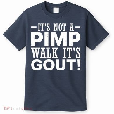 It's Not A Pimp Walk It's Gout Funny Old Man T-Shirt