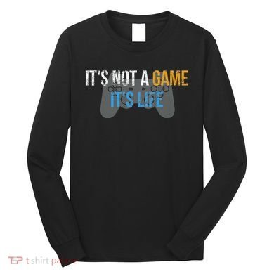 ItS Not A Game ItS Life Long Sleeve Shirt