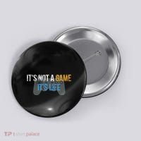ItS Not A Game ItS Life Button thumb 0