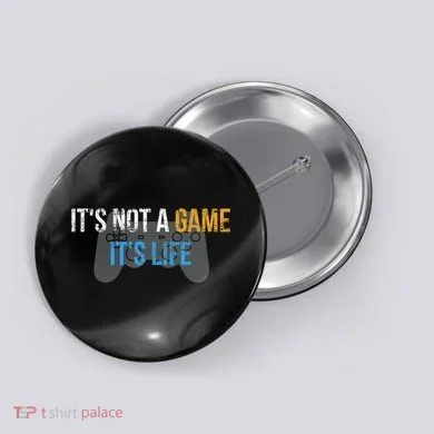ItS Not A Game ItS Life Button