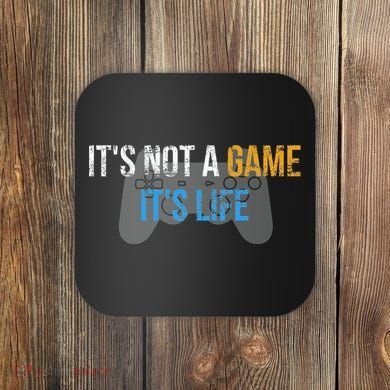 ItS Not A Game ItS Life Coaster