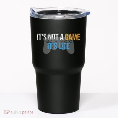 ItS Not A Game ItS Life Tumbler
