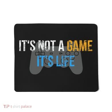 ItS Not A Game ItS Life Mousepad