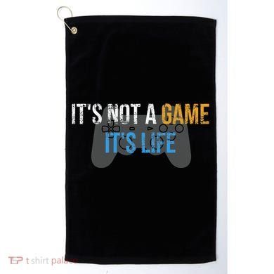 ItS Not A Game ItS Life Golf Towel
