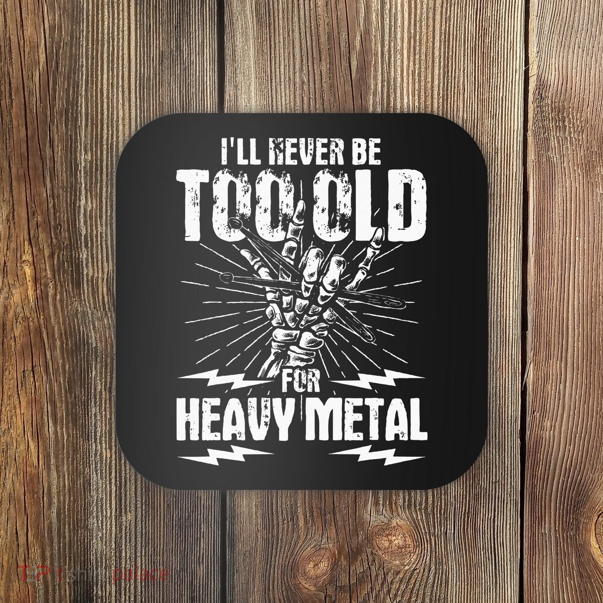 Ill Never Be Too Old For Heavy Metal Heavy Metal Music Coaster