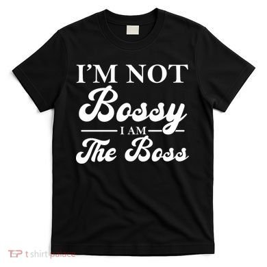 Im Not Bossy I Am The Boss Meaningful Gift T-Shirt