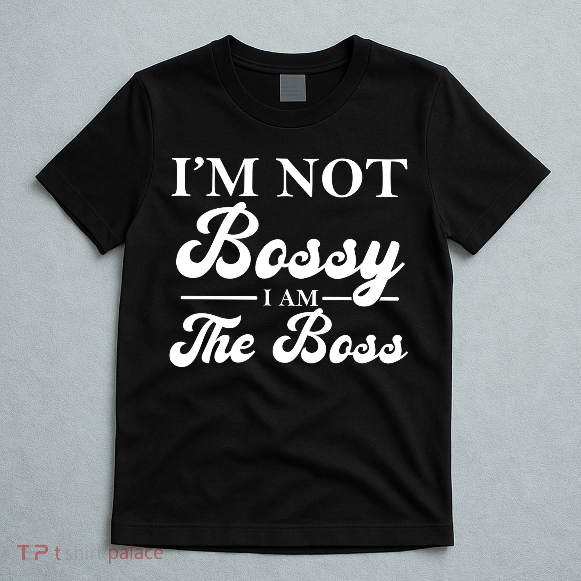 Im Not Bossy I Am The Boss Meaningful Gift T-Shirt