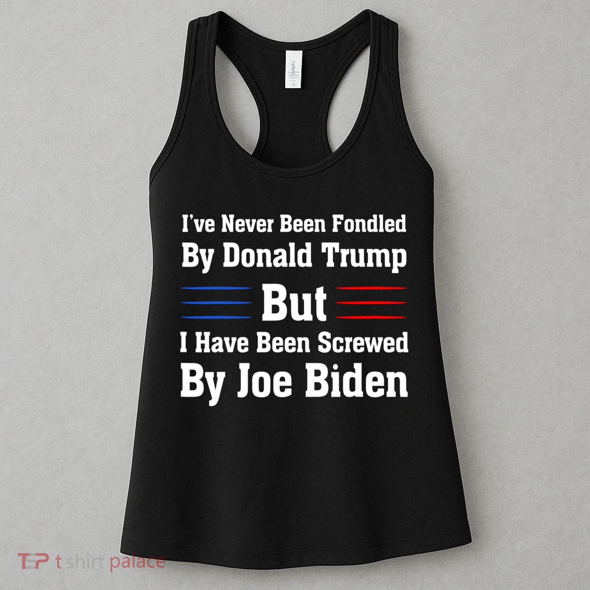 I’ve Never Been Fondled By Donald Trump But Screwed By Biden Women's Tank Top
