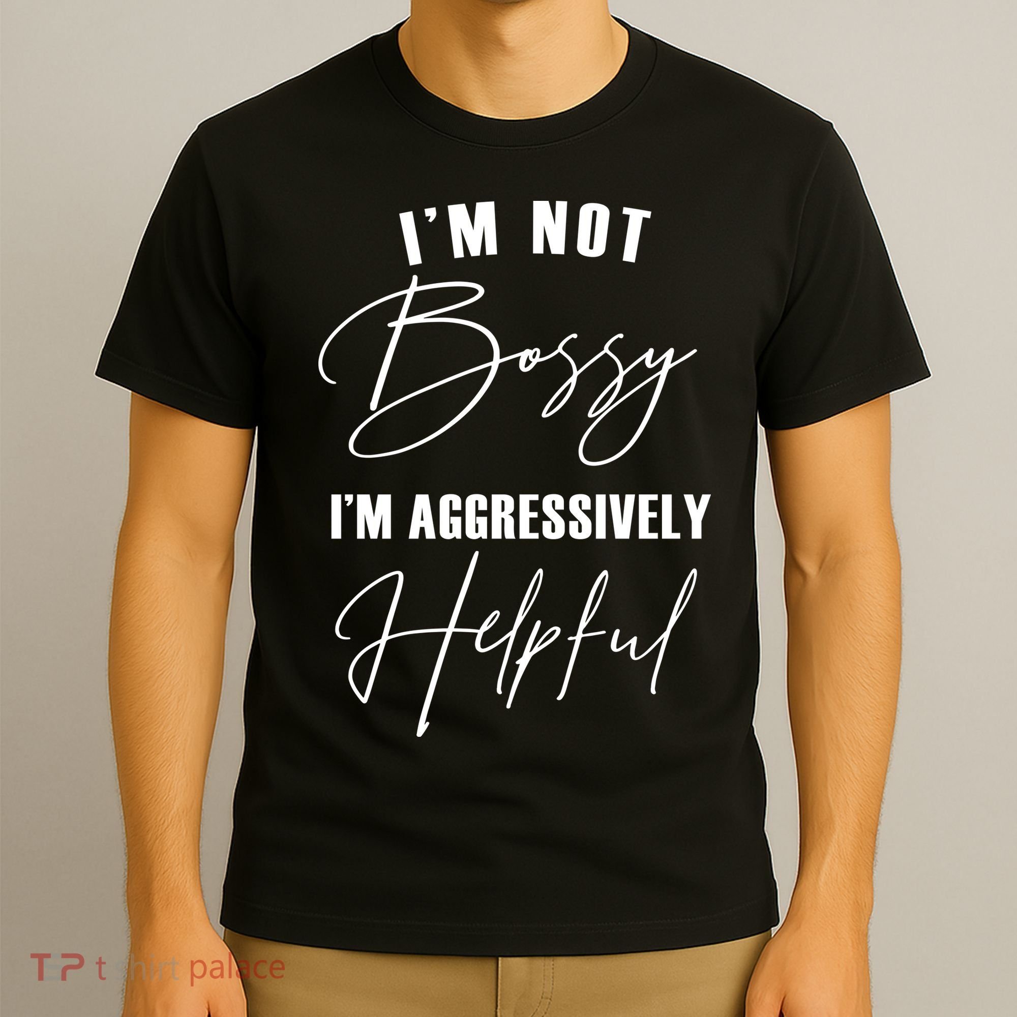 I'm Not Bossy I'm Aggressively Helpful Funny T-Shirt