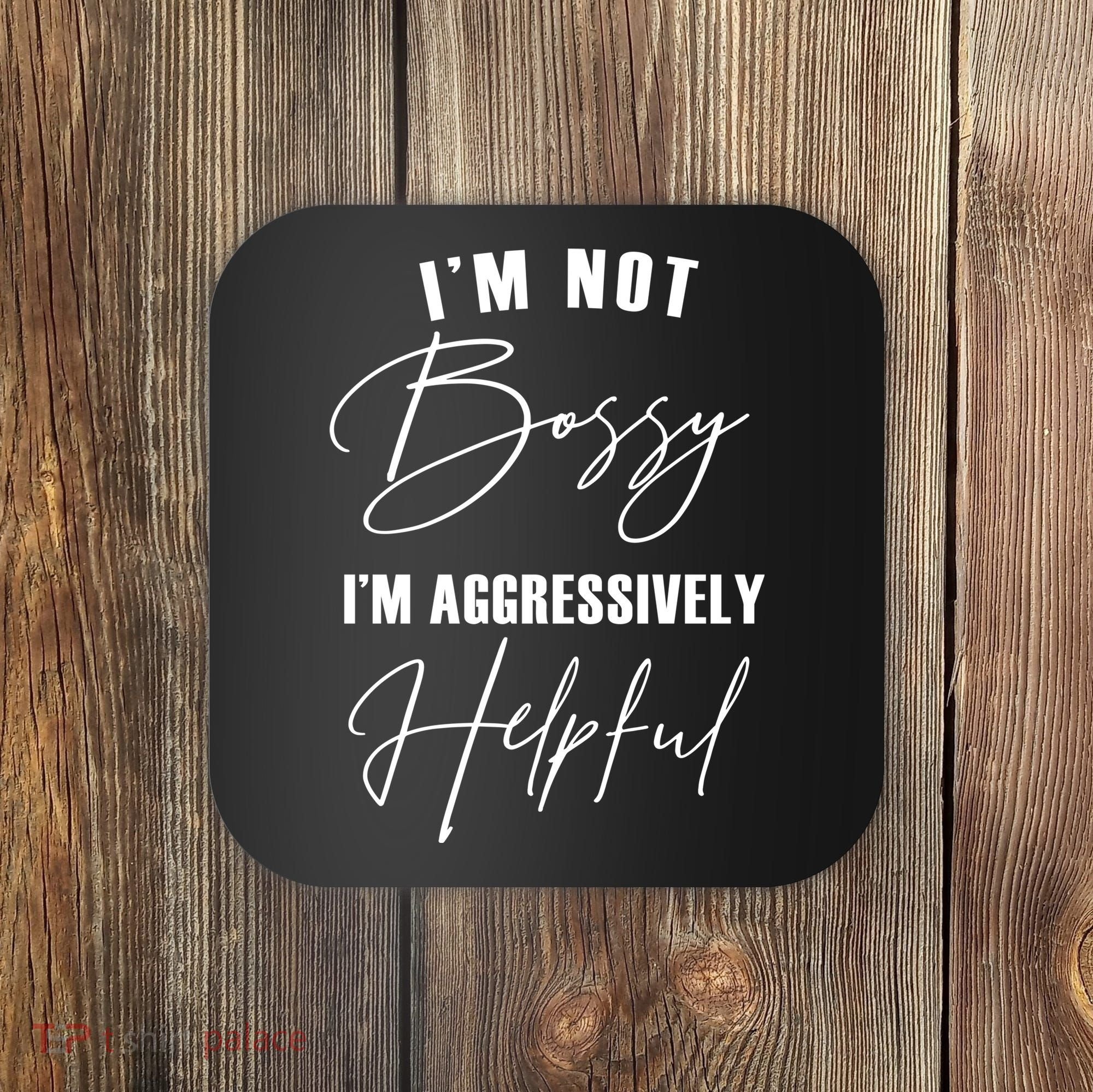 I'm Not Bossy I'm Aggressively Helpful Funny Coaster