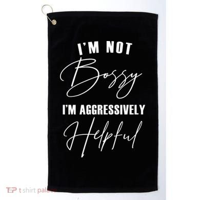 I'm Not Bossy I'm Aggressively Helpful Funny Golf Towel