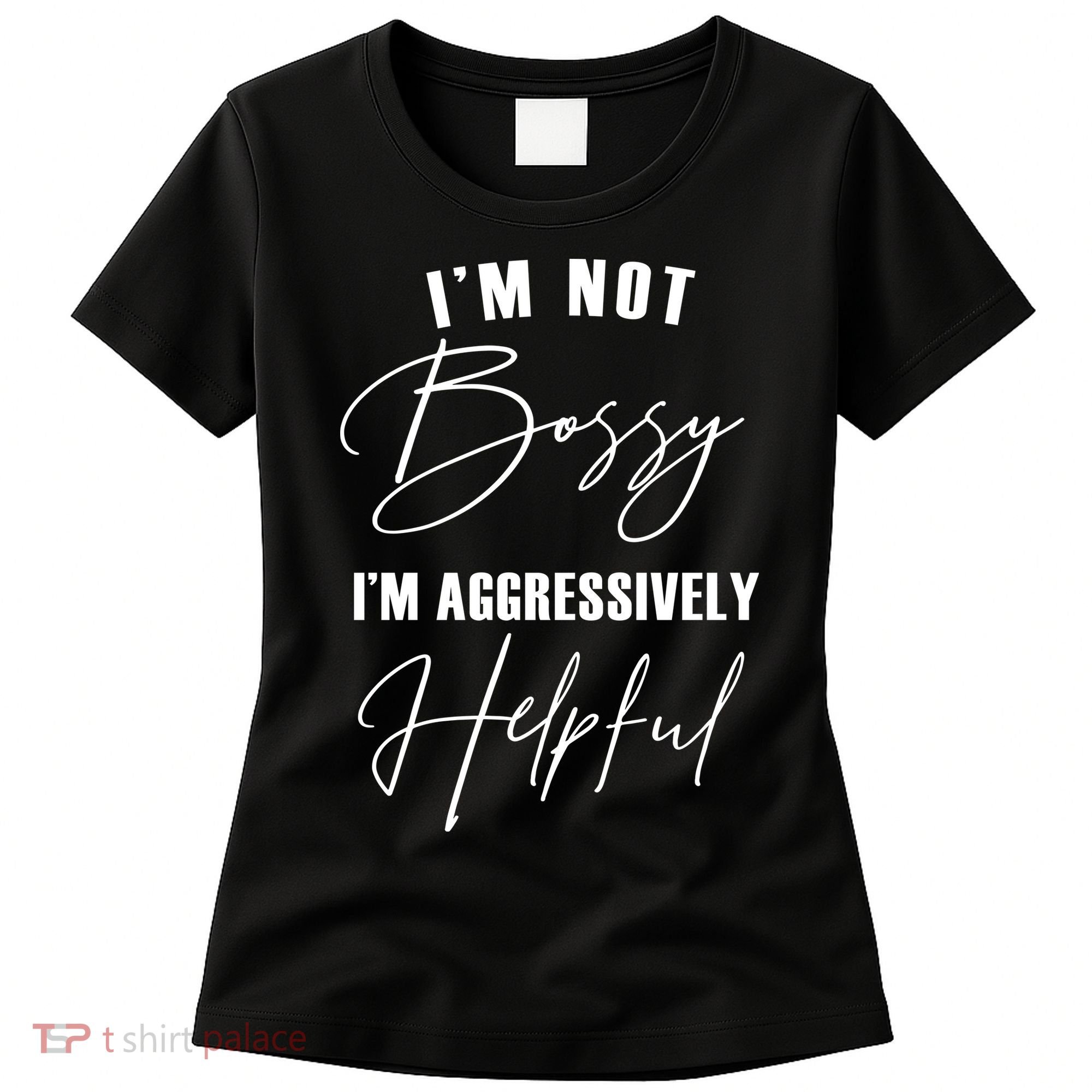 I'm Not Bossy I'm Aggressively Helpful Funny Women's T-Shirt