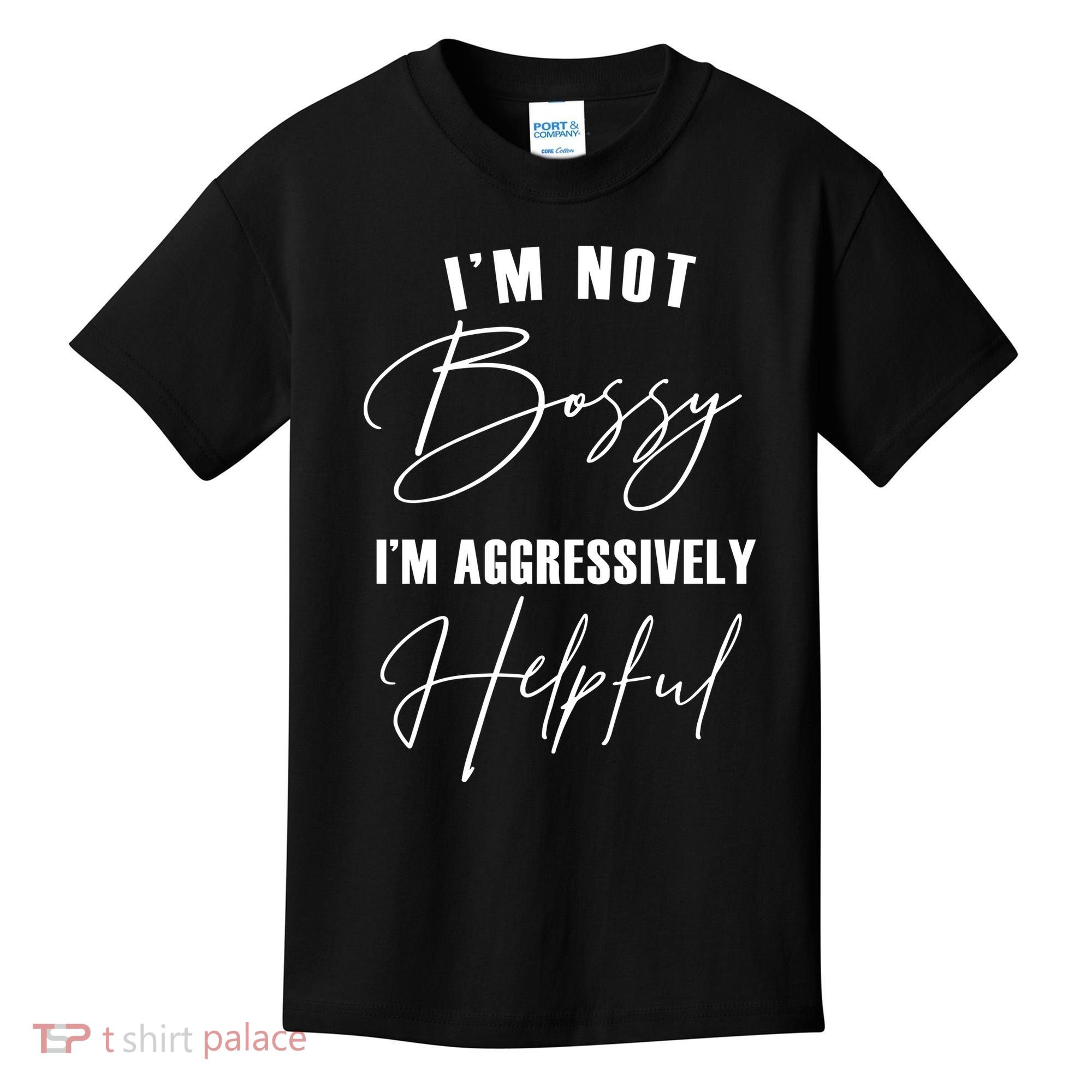 I'm Not Bossy I'm Aggressively Helpful Funny Kids T-Shirt