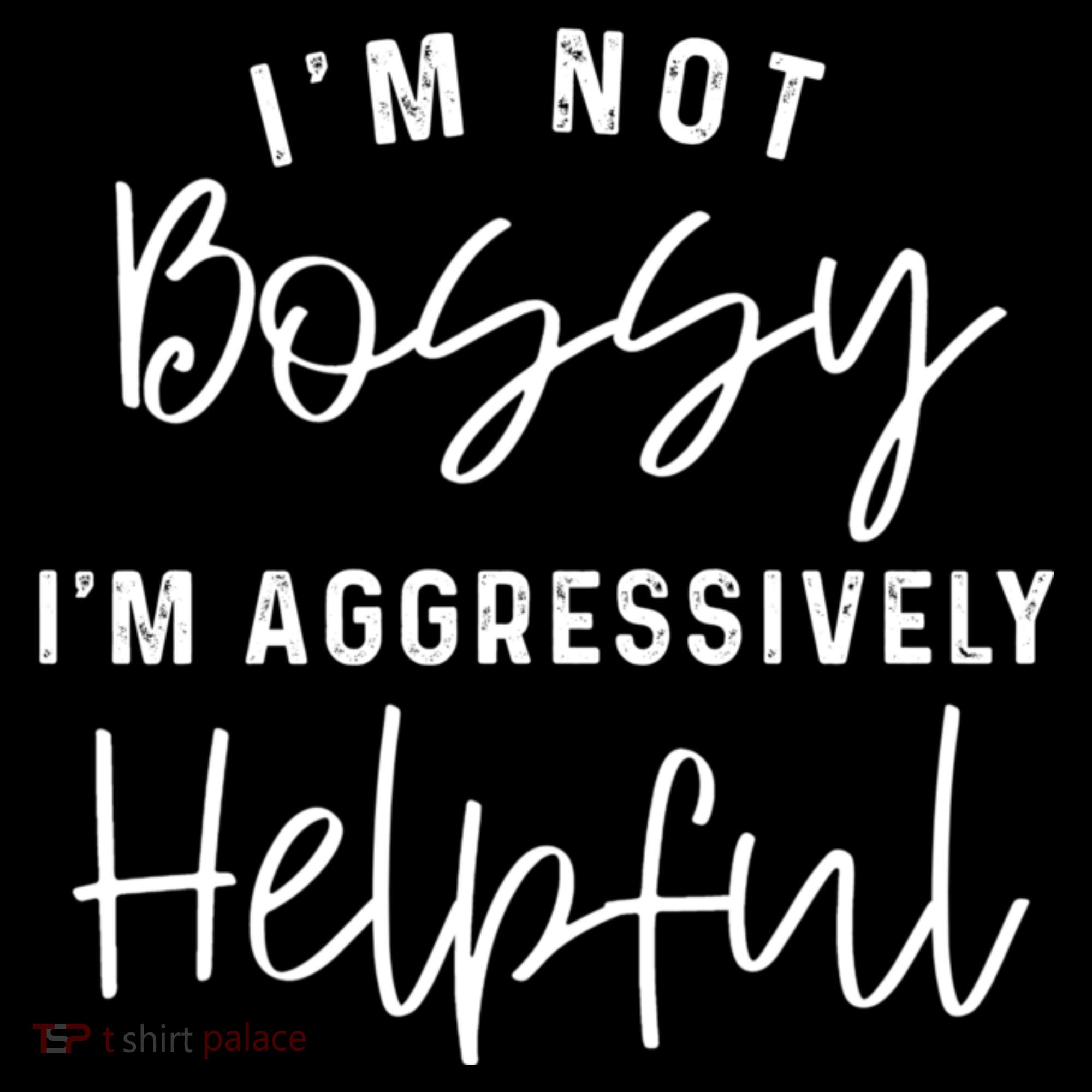I'm Not Bossy I'm Aggressively Helpful Long Sleeve Shirt