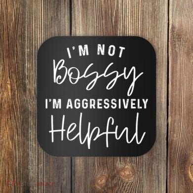 I'm Not Bossy I'm Aggressively Helpful Coaster