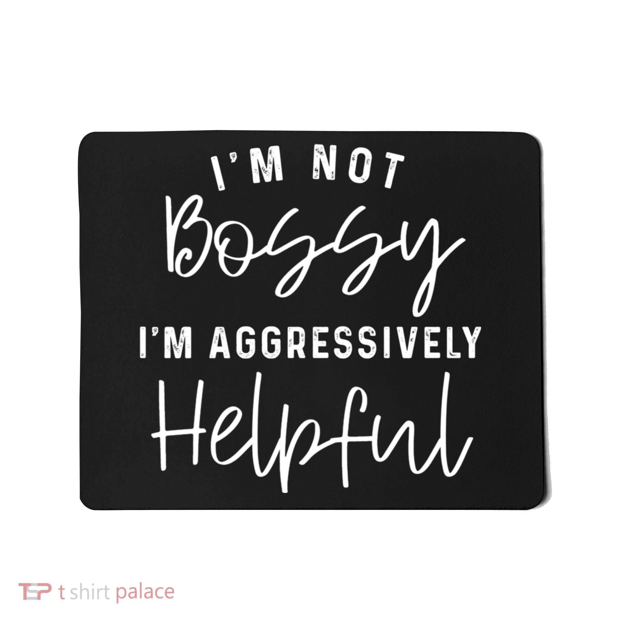 I'm Not Bossy I'm Aggressively Helpful Mousepad
