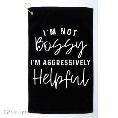 I'm Not Bossy I'm Aggressively Helpful Golf Towel