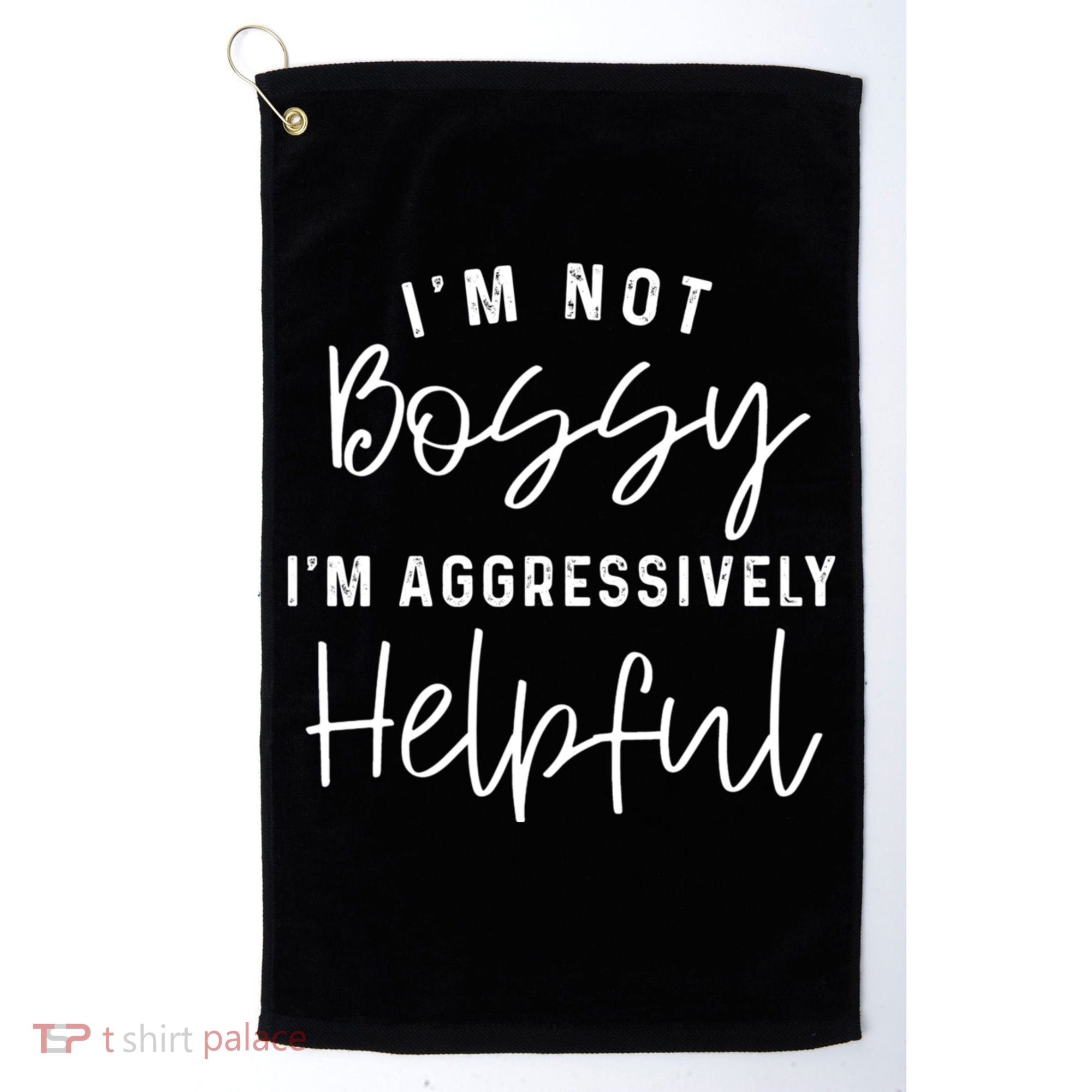 I'm Not Bossy I'm Aggressively Helpful Golf Towel