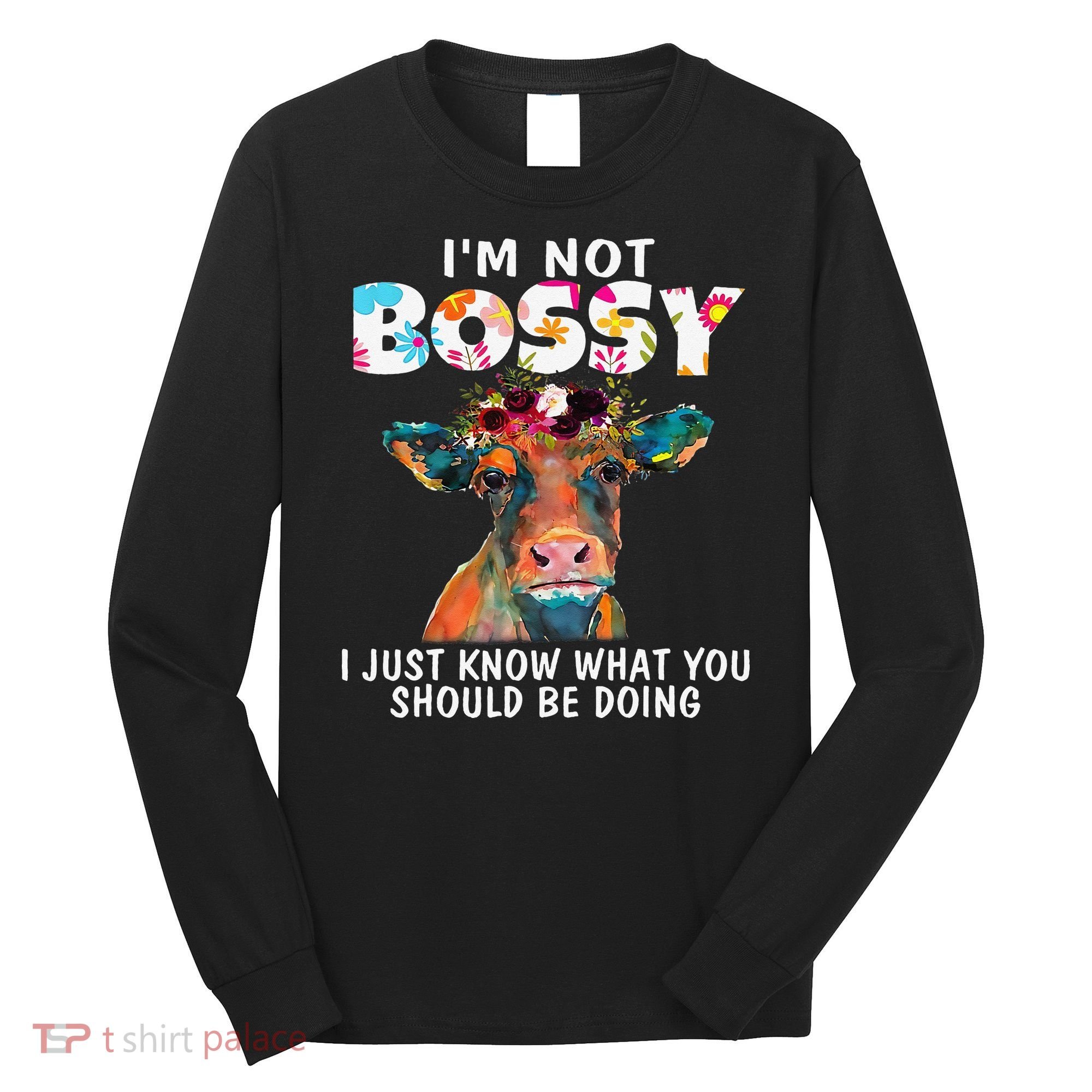 I'm Not Bossy I Just Know What You Should Be Doing Cow Lover Long Sleeve Shirt