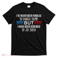 I’ve Never Been Fondled By Donald Trump But Screwed By Biden T-Shirt thumb 0