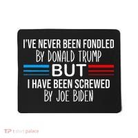 I’ve Never Been Fondled By Donald Trump But Screwed By Biden Mousepad thumb 0