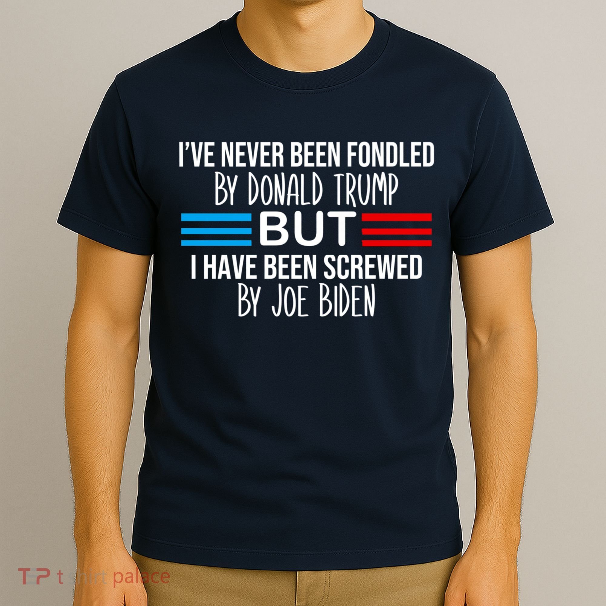 I’ve Never Been Fondled By Donald Trump But Screwed By Biden T-Shirt