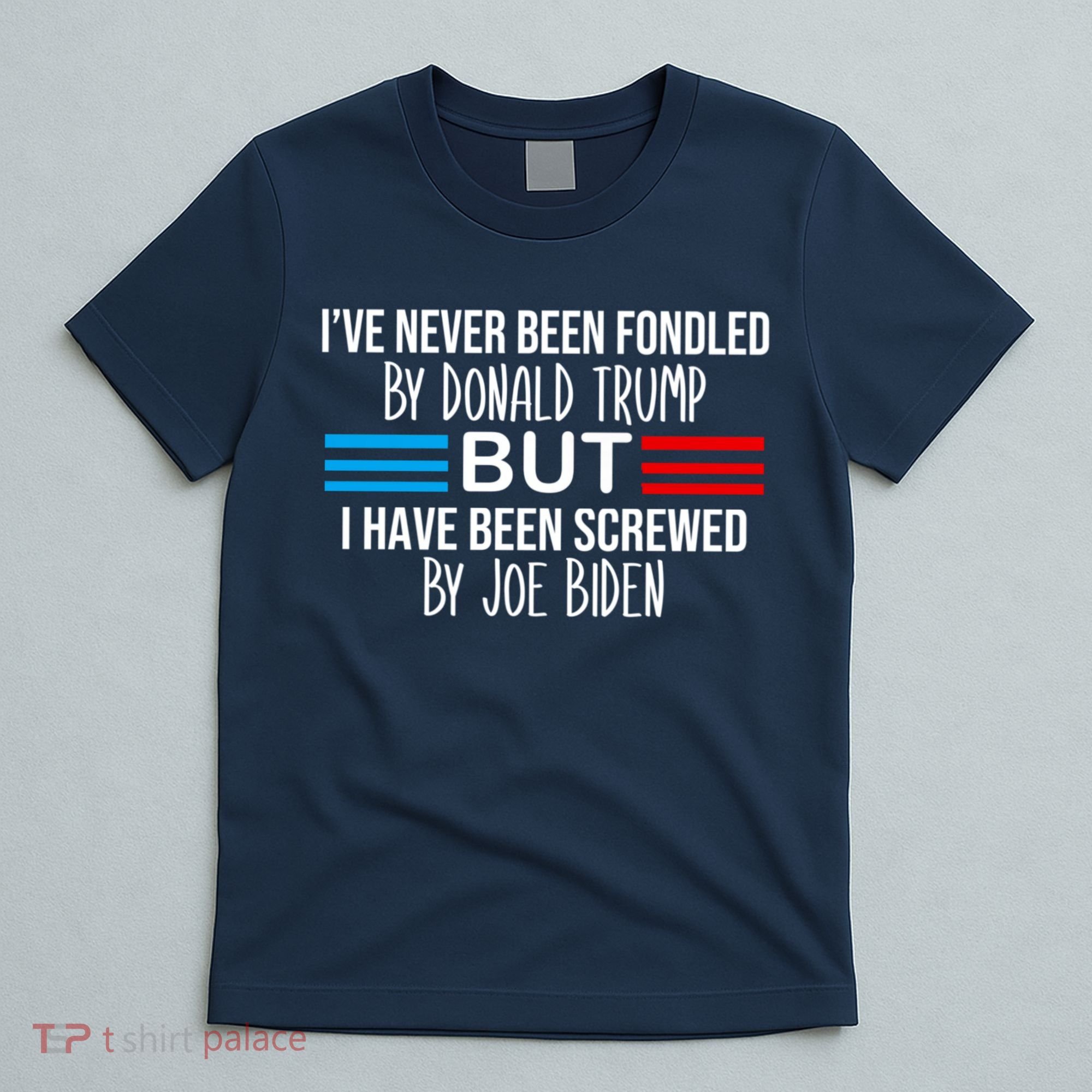 I’ve Never Been Fondled By Donald Trump But Screwed By Biden T-Shirt