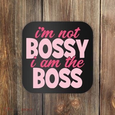 Im Not Bossy Im The Boss Quote Coaster