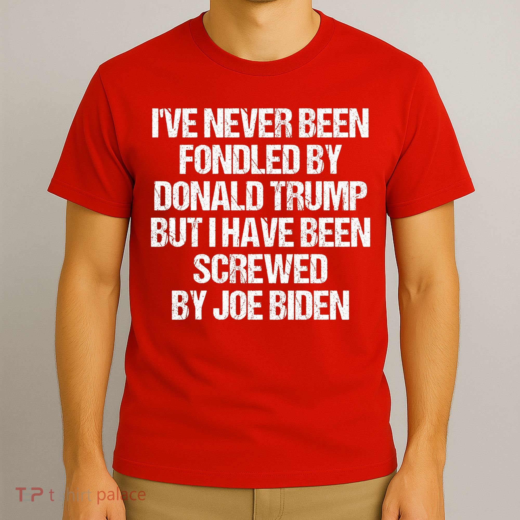 I'VE NEVER BEEN FONDLED BY DONALD TRUMP BUT I HAVE BEEN SCREWED BY JOE BIDEN T-Shirt
