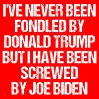 I'VE NEVER BEEN FONDLED BY DONALD TRUMP BUT I HAVE BEEN SCREWED BY JOE BIDEN T-Shirt thumb 7