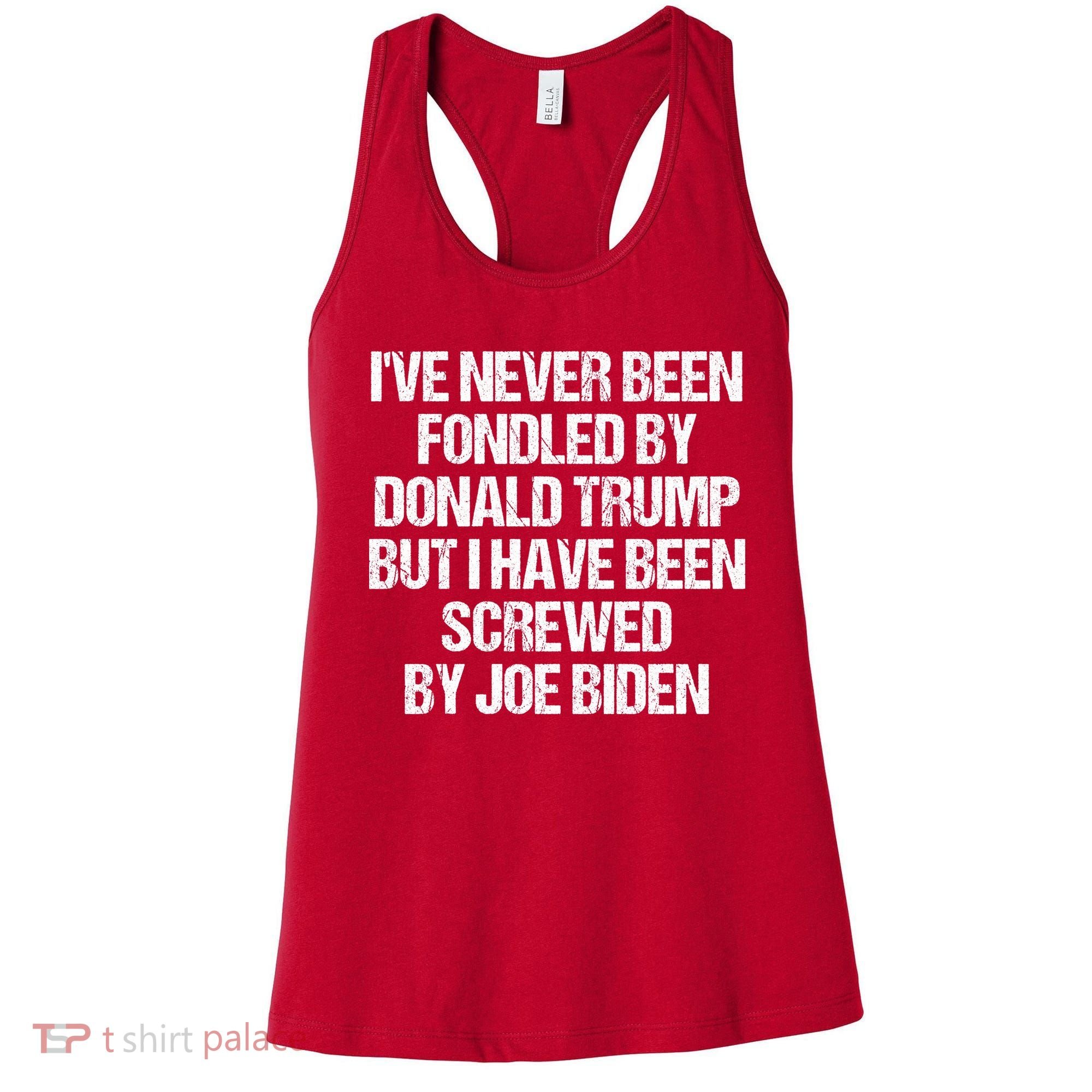 I'VE NEVER BEEN FONDLED BY DONALD TRUMP BUT I HAVE BEEN SCREWED BY JOE BIDEN Women's Tank Top